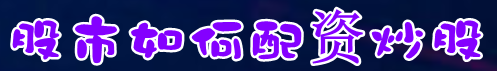 股市如何配资炒股=股票配资利率=股票配资首选门户